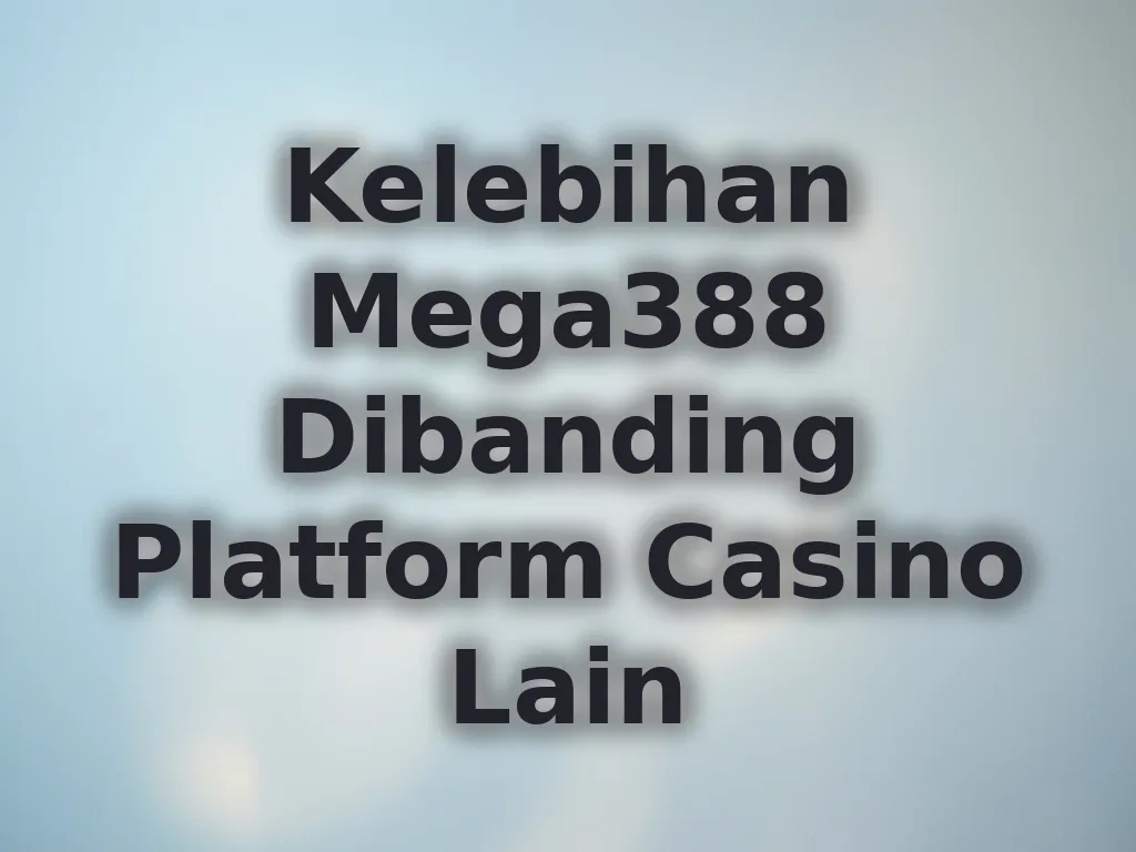 Kelebihan Mega388 Dibanding Platform Casino Lain