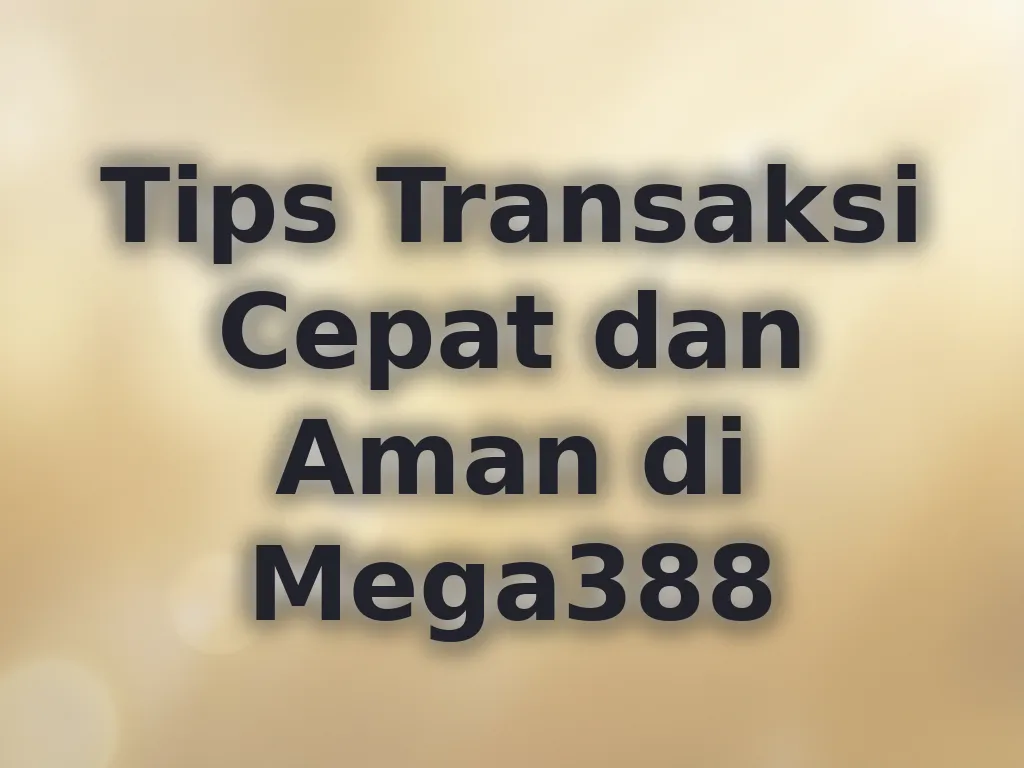 Tips Transaksi Cepat dan Aman di Mega388