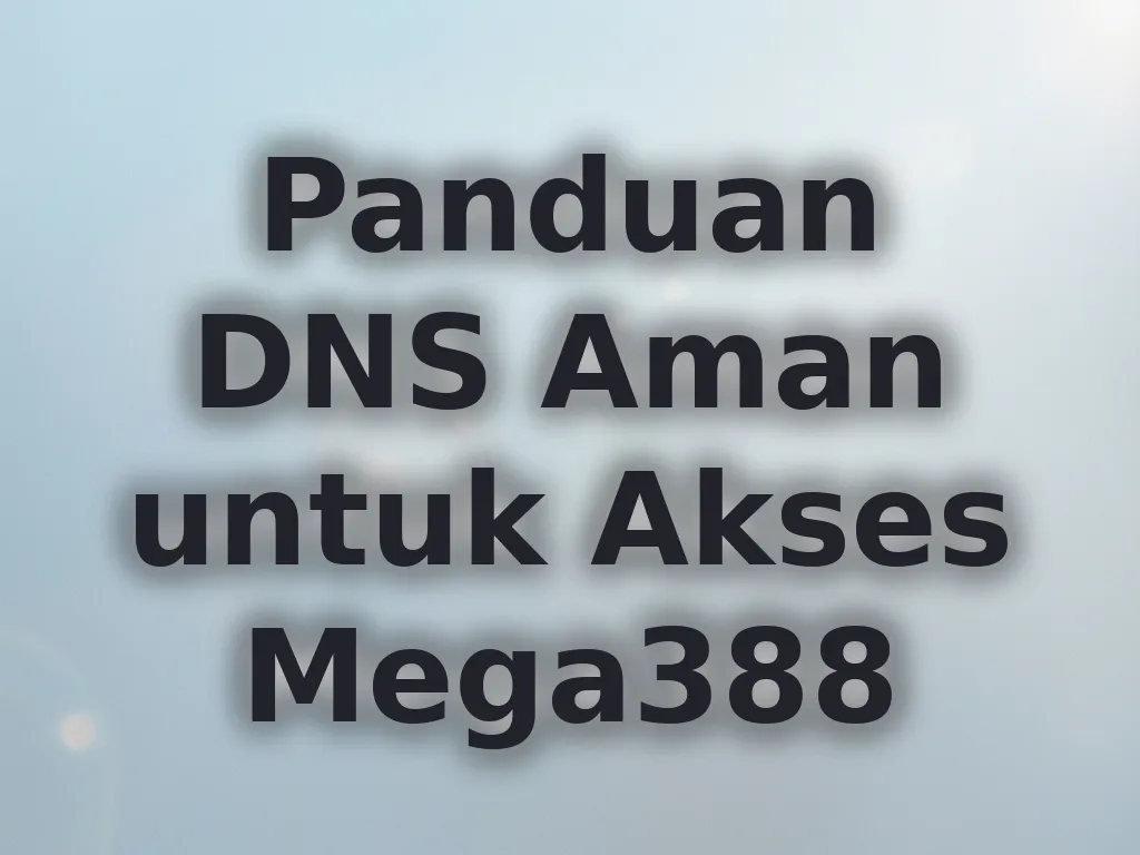 Panduan DNS Aman untuk Akses Mega388